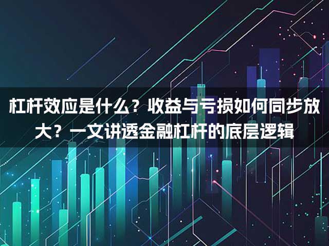 杠杆效应是什么?收益与亏损如何同步放大?一文讲透金融杠杆的底层逻辑 杠杆效应是什么?收益与亏损如何同步放大?一文讲透金融杠杆的底层逻辑