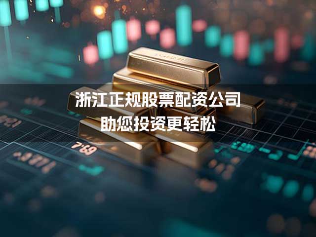 浙江正规股票配资公司,助您投资更轻松 浙江正规股票配资公司,助您投资更轻松