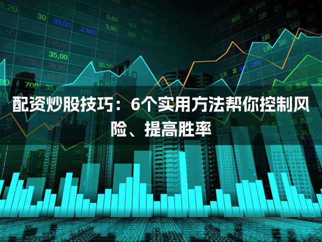配资炒股技巧：6个实用方法帮你控制风险、提高胜率